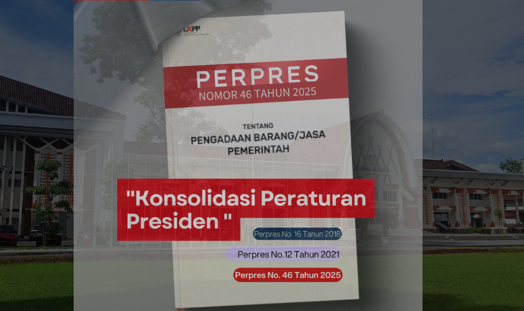Konsolidasi Peraturan Presiden Tentang Pengadaan Barang dan Jasa Pemerintah (Perpres 16/2018, Perpres 12/2021, Perpres 46/2025)
