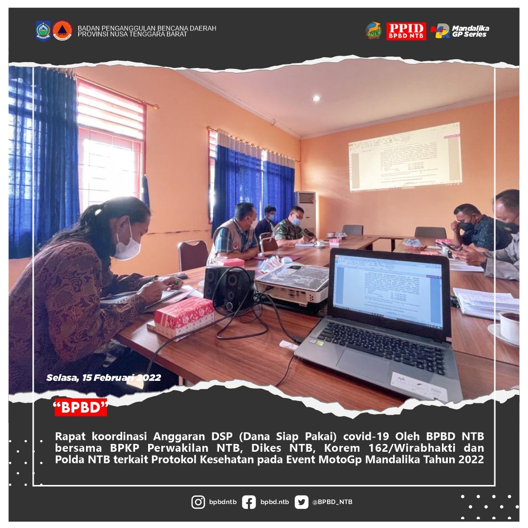 Rapat koordinasi Anggaran DSP Covid 19 oleh BPBD  NTB bersama BPKP Perwakilan  NTB, Dinas Kesehatan NTB, Korem 162/Wirabhakti dan Polda NTB terkait Protokol Kesehatan pada Event MotoGp Mandalika Tahun 2022 (Selasa, 15 Februari 2022)