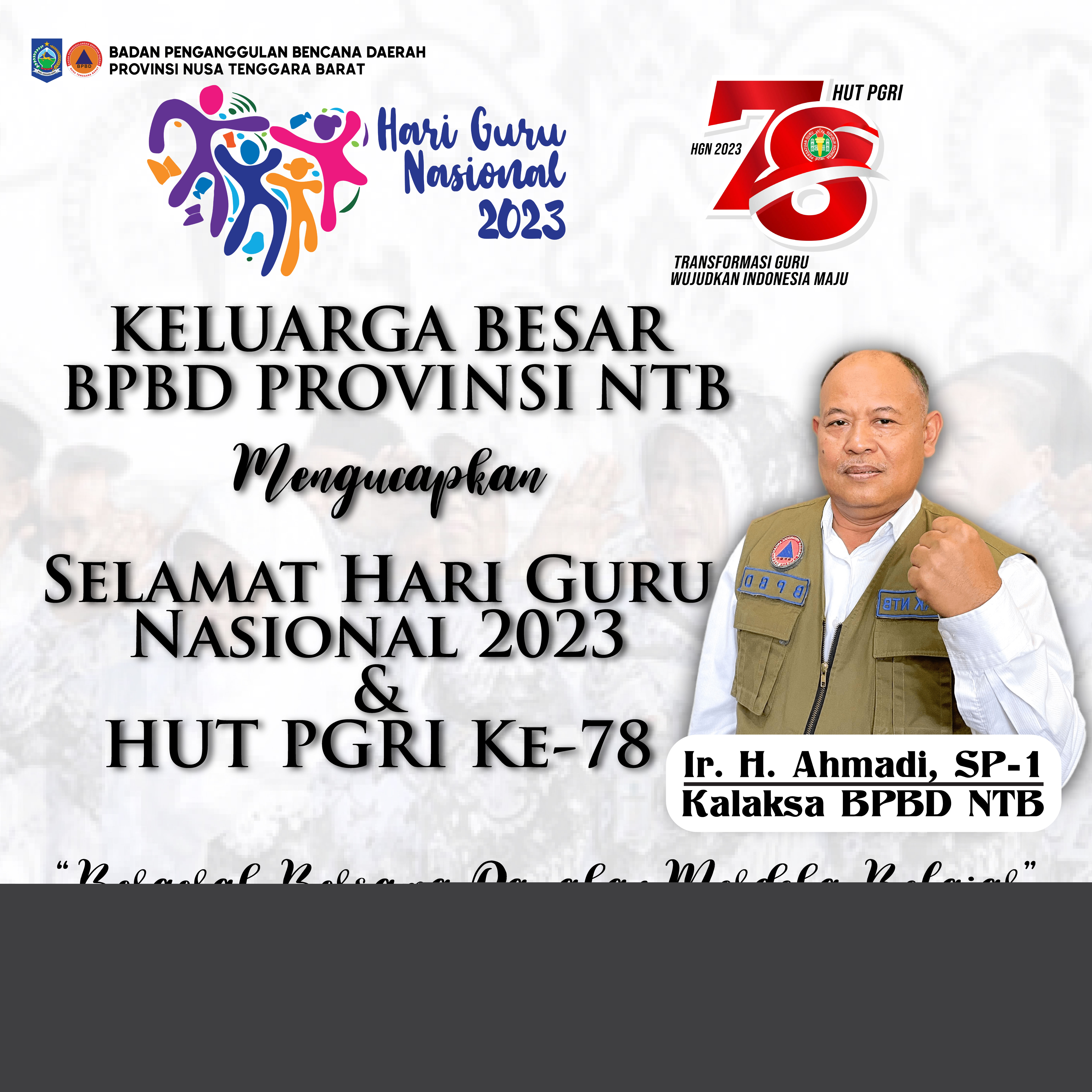 Keluarga Besar BPBD Provinsi NTB Mengucapkan Selamat Hari Guru Nasional dan HUT PGRI Ke-78