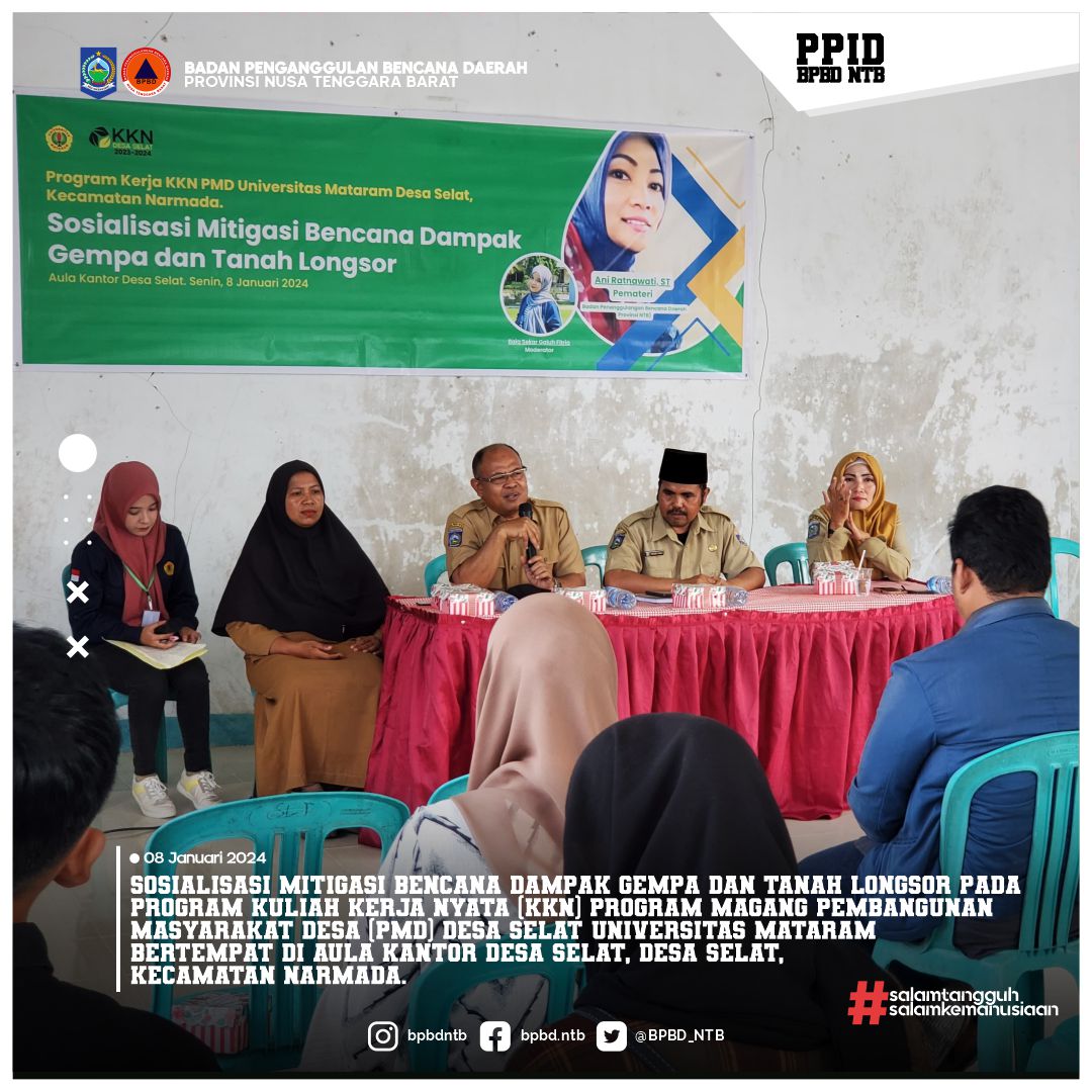 Sosialisasi Mitigasi Bencana Dampak Gempa dan Tanah Longsor pada  Program Kuliah Kerja Nyata (KKN) Program Magang Pembangunan  Masyarakat Desa (PMD) Desa Selat Universitas Mataram  bertempat di Aula Kantor Desa Selat, Desa Selat,  Kecamatan Narmada.